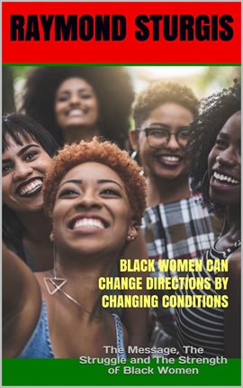 Cover image for Black Women Can Change Directions by Changing Conditions : The Message, The Struggle and The Stre