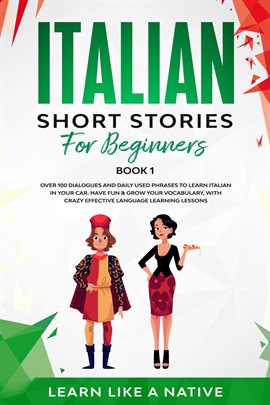 Cover image for Italian Short Stories for Beginners: Over 100 Dialogues and Daily Used Phrases to Learn Italian in Y