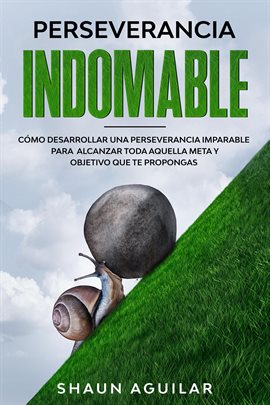 Cover image for Perseverancia Indomable: Cómo desarrollar una perseverancia imparable para alcanzar toda aquella met