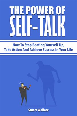 Cover image for The Power of Self-Talk: How to Stop Beating Yourself Up, Take Action and Achieve Success in Your