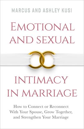 Cover image for Emotional and Sexual Intimacy in Marriage: How to Connect or Reconnect With Your Spouse, Grow Togeth