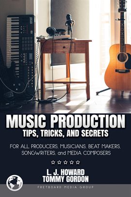 Cover image for Music Production Tips, Tricks, and Secrets: for all Producers, Musicians, Beat Makers, Songwriter