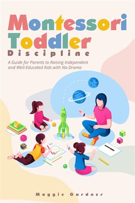 Cover image for Montessori Toddler Discipline: A Guide for Parents to Raising Independent and Well-Educated Kids Wit