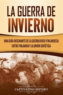 Cover image for La Guerra de Invierno: Una guía fascinante de la guerra ruso-finlandesa entre Finlandia y la Unión S