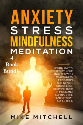 Imagen de portada para Anxiety Stress Mindfulness Meditation 4 Book Bundle Learn How to Reduce Your Anxieties With Medit...