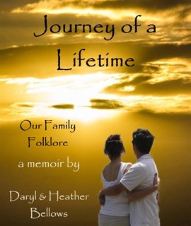 Cover image for Journey of a Lifetime (Our Family Folklore) - A Memoir by Daryl and Heather Bellows