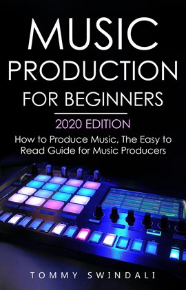 Imagen de portada para Music Production For Beginners 2020 Edition: How to Produce Music, The Easy to Read Guide for Music