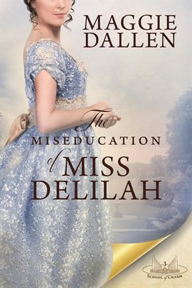 Cover image for The Miseducation of Miss Delilah: A Sweet Regency Romance