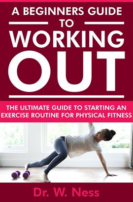 Imagen de portada para A Beginners Guide to Working Out: The Ultimate Guide to Starting an Exercise Routine for Physical...