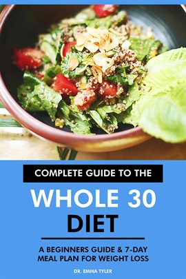 Cover image for Complete Guide to the Whole 30 Diet: A Beginners Guide & 7-Day Meal Plan for Weight Loss.