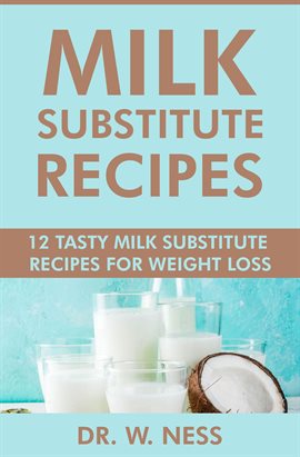 Cover image for Milk Substitute Recipes: 12 Tasty Milk Substitute Recipes for Weight Loss