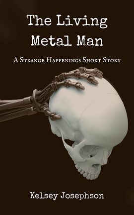 Cover image for The Living Metal Man: A Strange Happenings Short Story