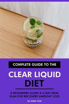 Cover image for Complete Guide to the Clear Liquid Diet: A Beginners Guide & 4-Day Meal Plan for Recovery & Weigh...