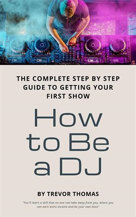 Imagen de portada para How to Be a DJ: The Complete Step by Step Guide to Getting Your First Show