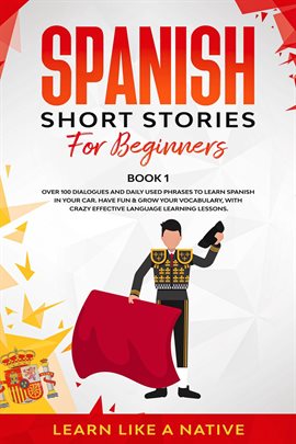 Cover image for Spanish Short Stories for Beginners: Over 100 Dialogues and Daily Used Phrases to Learn Spanish in Y