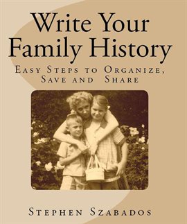 Cover image for Write Your Family History: Easy Steps to Organize, Save and Share
