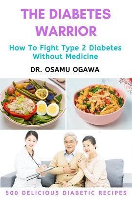 Cover image for The Diabetes Warrior: How To Fight Type 2 Diabetes Without Medicine (500 Quick & Easy Delicious D