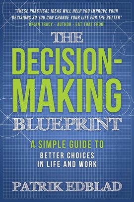 Cover image for The Decision-Making Blueprint: A Simple Guide to Better Choices in Life and Work