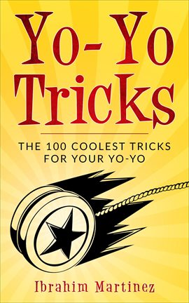 Cover image for Yo-Yo Tricks: The 100 Coolest Tricks for Your Yo-Yo