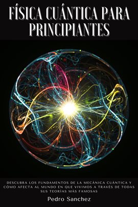 Imagen de portada para Física cuántica para principiantes: Descubra los fundamentos de la mecánica cuántica y cómo afecta a