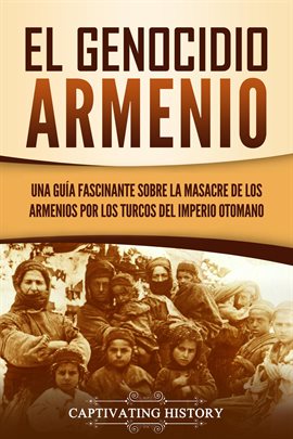 Cover image for El Genocidio Armenio: Una Guía Fascinante sobre la Masacre de los Armenios por los Turcos del Imp