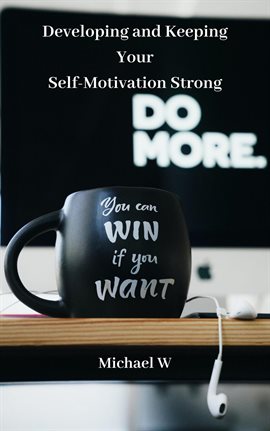 Cover image for Developing and Keeping Your Self-Motivation Strong
