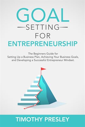 Cover image for Goal Setting for Entrepreneurship: The Beginners Guide for Setting Up a Business Plan, Achieving You