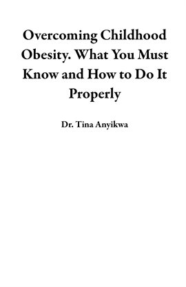 Cover image for Overcoming Childhood Obesity. What You Must Know and How to Do It Properly