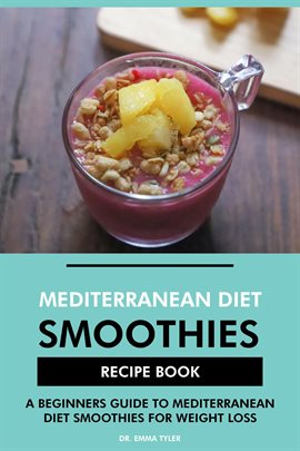 Cover image for Mediterranean Diet Smoothies Recipe Book: A Beginners Guide to Mediterranean Diet Smoothies for W...