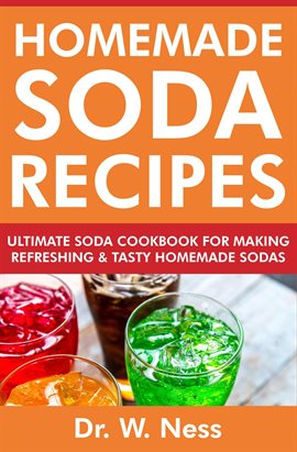 Cover image for Homemade Soda Recipes: Ultimate Soda Cookbook for Making Refreshing & Tasty Homemade Sodas