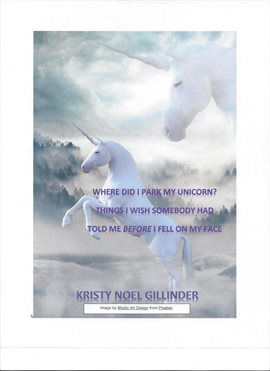 Cover image for Where Did I Park My Unicorn? Things I Wish Somebody Had Told Me Before I Fell on My Face
