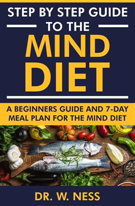 Cover image for Step by Step Guide to the MIND Diet: A Beginners Guide and 7-Day Meal Plan for the MIND Diet