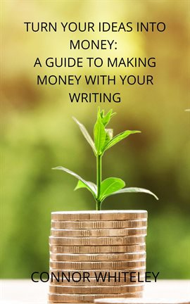 Imagen de portada para Turn Your Ideas Into Money: A Guide to Making Money From Your Writing