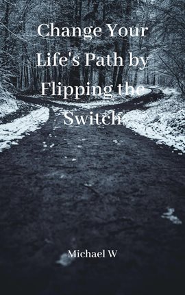 Cover image for Change Your Life's Path by Flipping the Switch