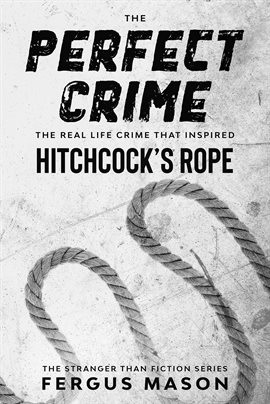 Cover image for The Perfect Crime: The Real Life Crime That Inspired Hitchcock's Rope