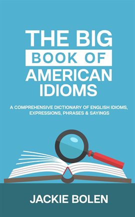Cover image for The Big Book of American Idioms:  A Comprehensive Dictionary of English Idioms, Expressions, Phra...