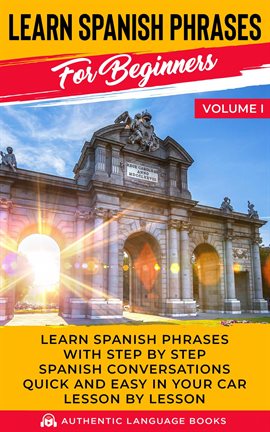 Cover image for Learn Spanish Phrases for Beginners, Volume I: Learn Spanish Phrases with Step by Step Spanish Con