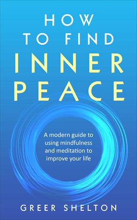 Cover image for How to Find Inner Peace: A Modern Guide to using Mindfulness and Meditation to Improve Your Life