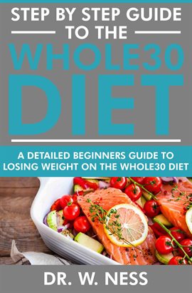 Imagen de portada para Step by Step Guide to the Whole 30 Diet: A Detailed Beginners Guide to Losing Weight on the Whole...
