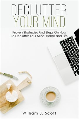 Declutter Your Mind : Proven Strategies And Steps On How To Declutter Your Mind, Home And Life