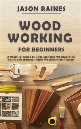 Imagen de portada para Woodworking for Beginners: A Practical Guide to Understanding Woodworking Basics and Starting Simple