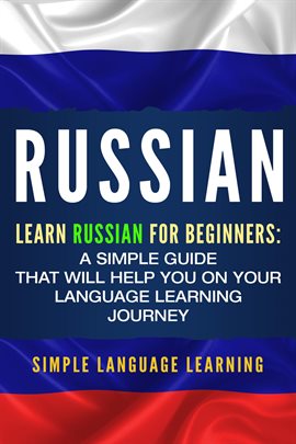 Cover image for Russian: Learn Russian for Beginners: A Simple Guide that Will Help You on Your Language Learning...