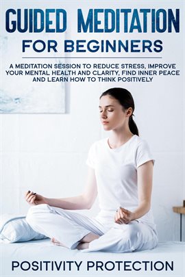 Cover image for Guided Meditation For Beginners: A Meditation Session to Reduce Stress, Improve Your Mental Health a