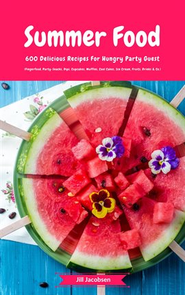 Summer Food: 600 Delicious Recipes For Hungry Party Guest (Fingerfood, Party-Snacks, Dips, Cupcakes,