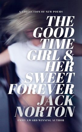 Cover image for The Good Time Girl And Her Sweet Forever: A Collection Of New Poems