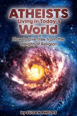 Cover image for Atheists Living in Today's World. How to Live Free From the Weight of Religion
