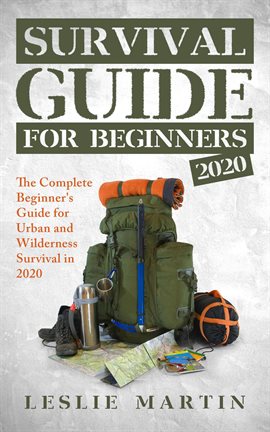 Cover image for Survival Guide for Beginners 2020: The Complete Guide for Urban and Wilderness Survival in 2020