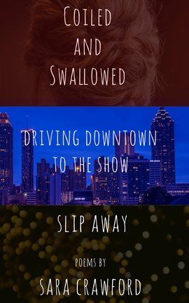 Cover image for Driving Coiled and Swallowed Downtown to the Show, and Slip Away