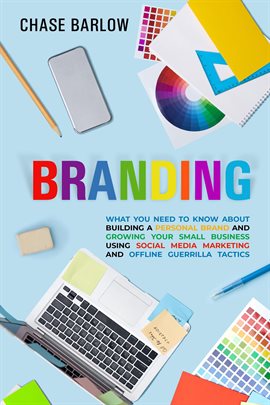 Cover image for Branding: What You Need to Know About Building a Personal Brand and Growing Your Small Business Usin