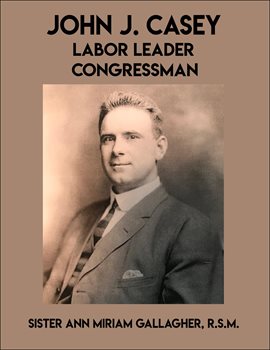Cover image for John J. Casey: Labor Leader Congressman